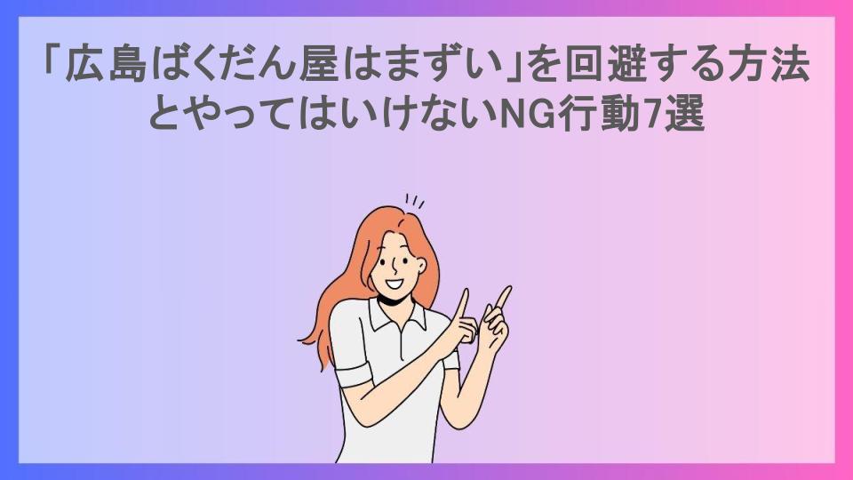 「広島ばくだん屋はまずい」を回避する方法とやってはいけないNG行動7選